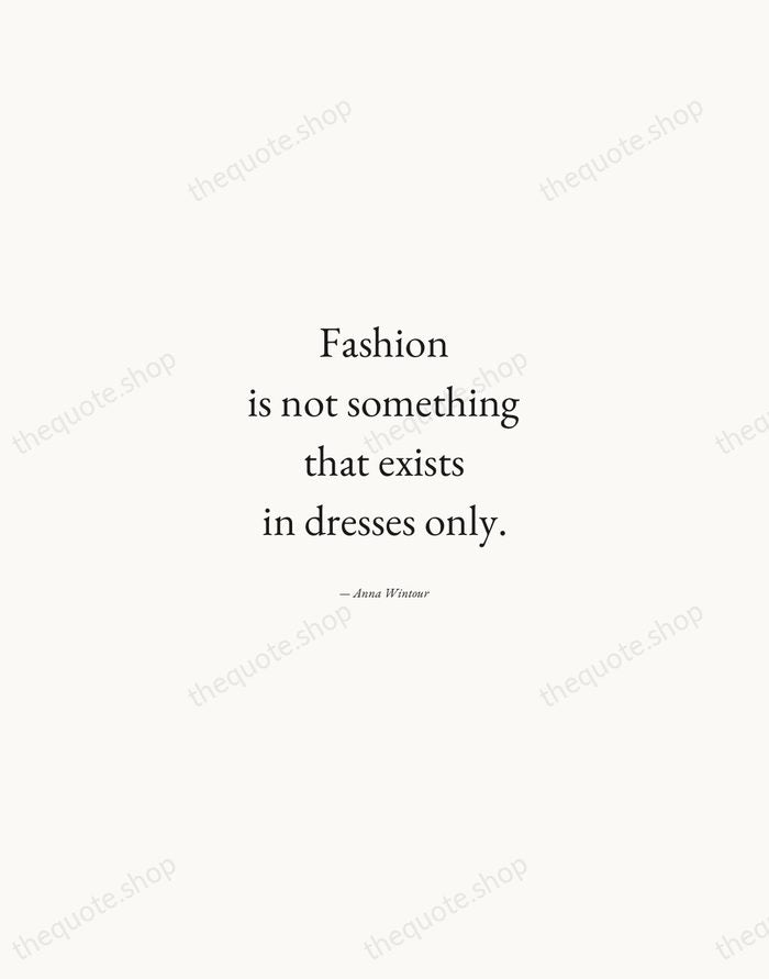 Fashion is not something that exists in dresses only. — Anna Wintour — Quiet Garamond