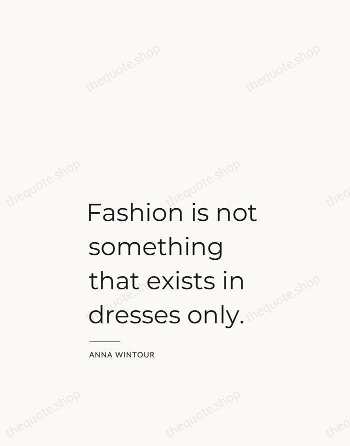 Fashion is not something that exists in dresses only. — Anna Wintour — Studio Left