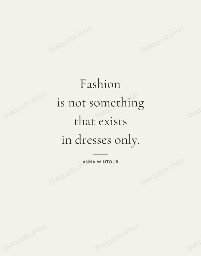 Fashion is not something that exists in dresses only. — Anna Wintour — Gallery Rule