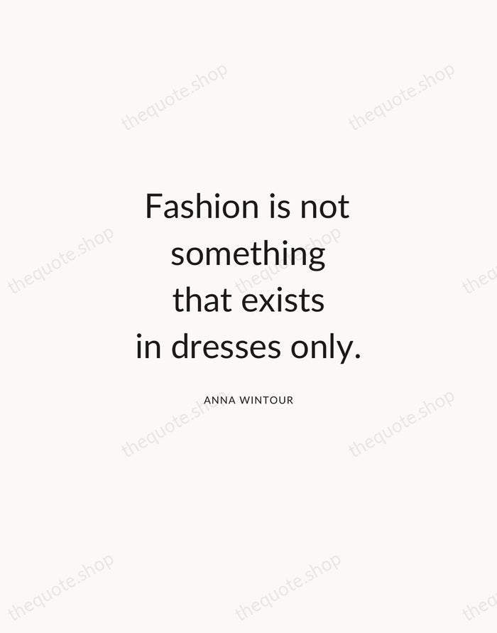 Fashion is not something that exists in dresses only. — Anna Wintour — Modern Sans Calm