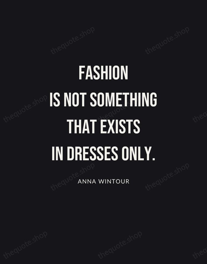 Fashion is not something that exists in dresses only. — Anna Wintour | Printable Wall Art — Poster Condensed