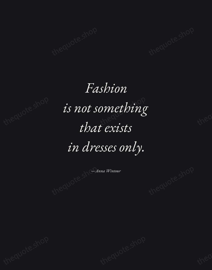 Fashion is not something that exists in dresses only. — Anna Wintour — Manuscript Italic