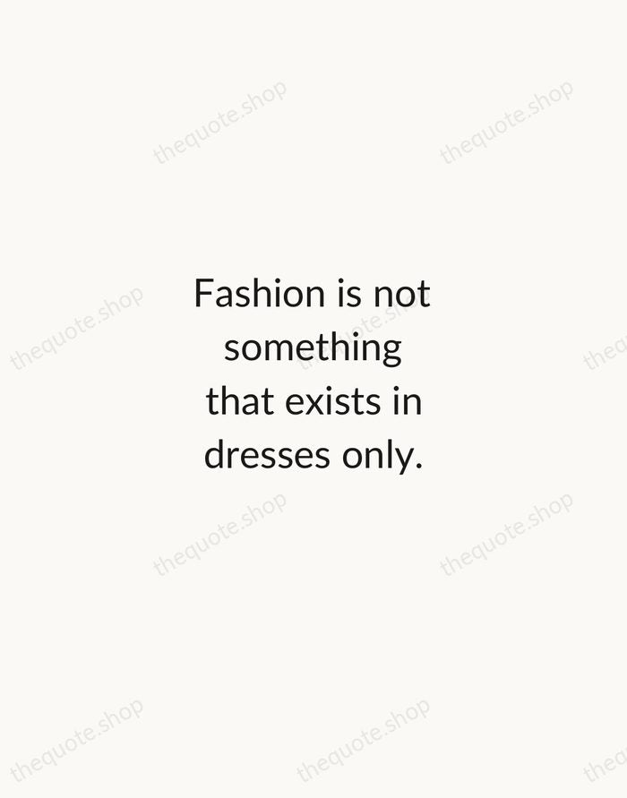 Fashion is not something that exists in dresses only. — Anna Wintour — Minimal Unsigned