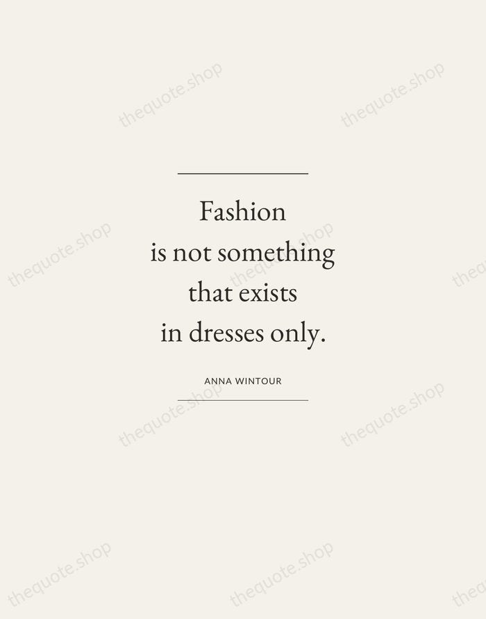 Fashion is not something that exists in dresses only. — Anna Wintour — Gallery Frame