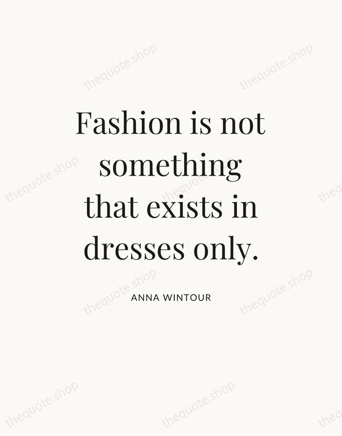 Fashion is not something that exists in dresses only. — Anna Wintour — Statement Serif