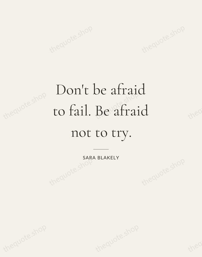 Don't be afraid to fail. Be afraid not to try. — Sara Blakely — Gallery Rule
