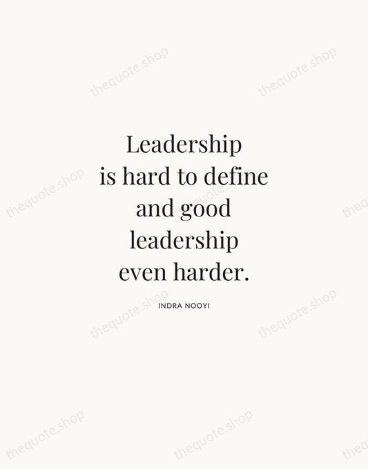 Leadership is hard to define and good leadership even harder. — Indra Nooyi | Printable Wall Art — Atelier Serif