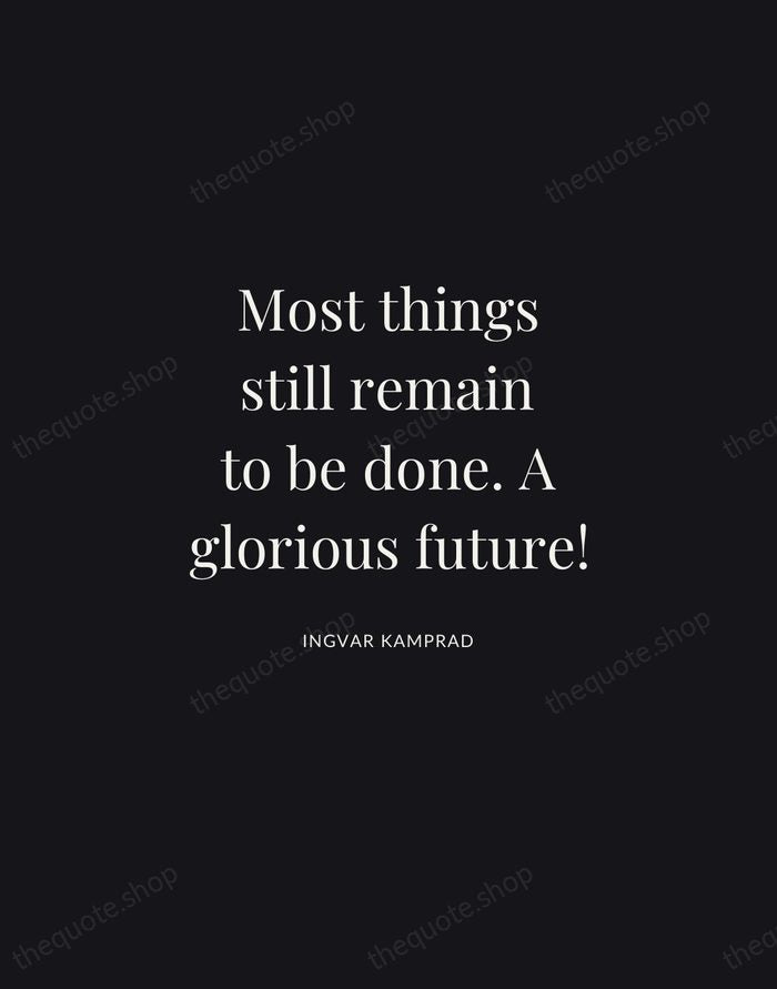 Most things still remain to be done. A glorious future! — Ingvar Kamprad | Printable Wall Art — Midnight Serif
