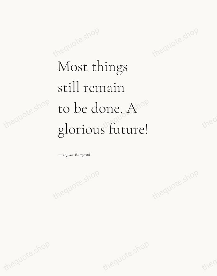 Most things still remain to be done. A glorious future! — Ingvar Kamprad — Editorial Left Serif