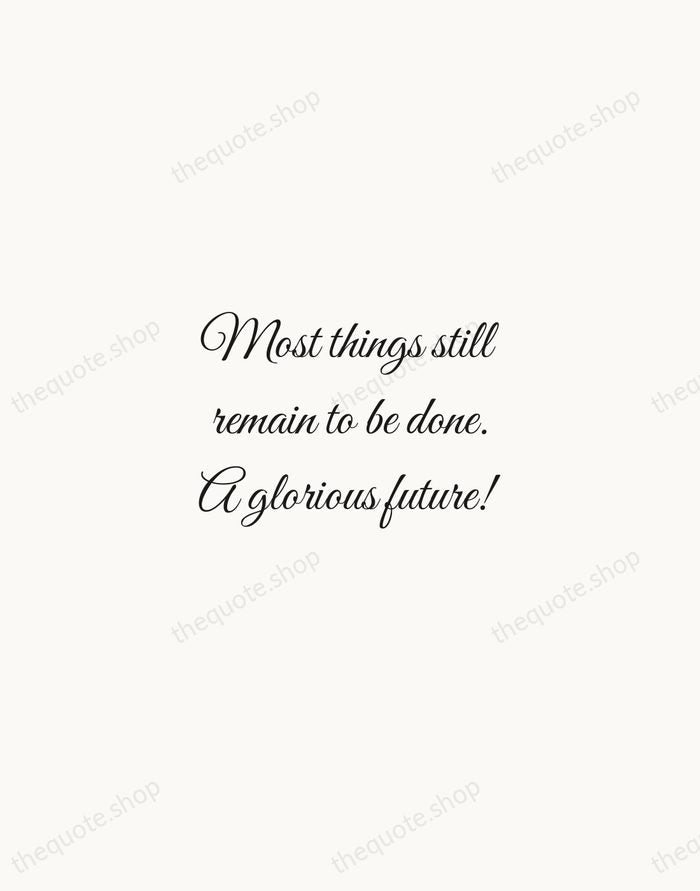 Most things still remain to be done. A glorious future! — Ingvar Kamprad — Script Whisper