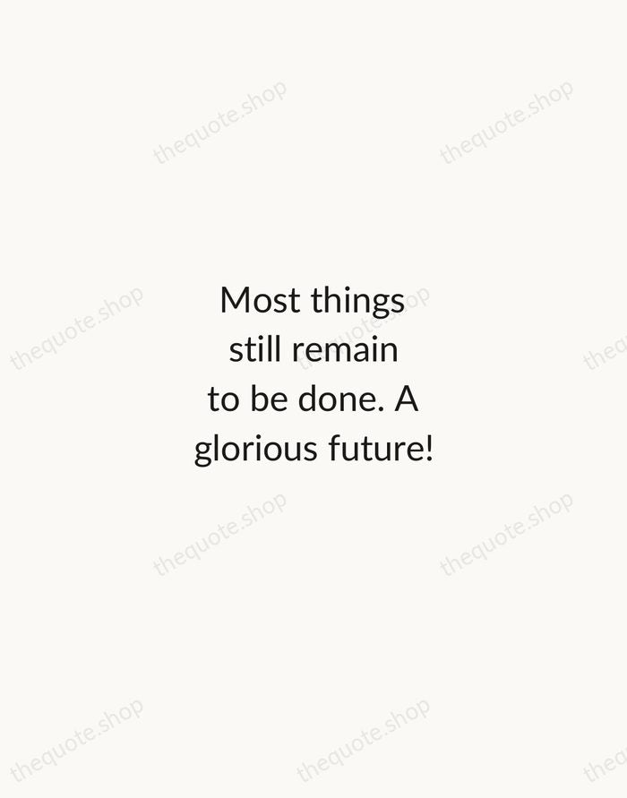Most things still remain to be done. A glorious future! — Ingvar Kamprad — Minimal Unsigned