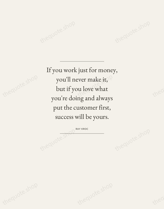 If you work just for money, you'll never make it, but if… — Ray Kroc — Gallery Frame