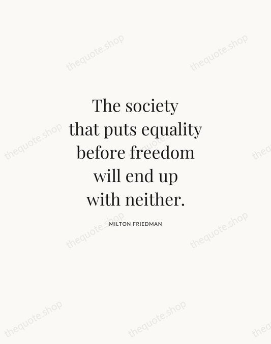 The society that puts equality before freedom will end up with neither. — Milton Friedman | Printable Wall Art — Atelier Serif