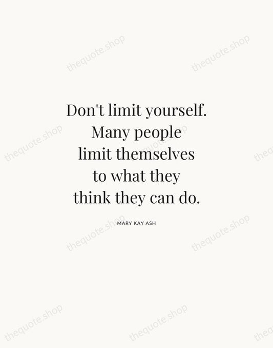 Don't limit yourself. Many people limit themselves to what they think they… — Mary Kay Ash | Printable Wall Art — Atelier Serif