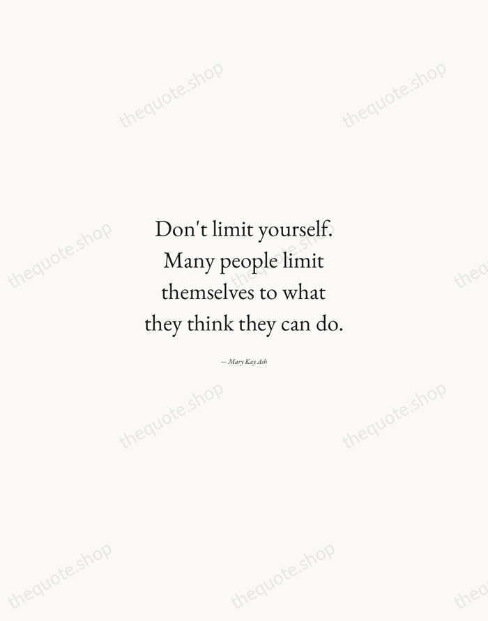 Don't limit yourself. Many people limit themselves to what they think they… — Mary Kay Ash — Quiet Garamond