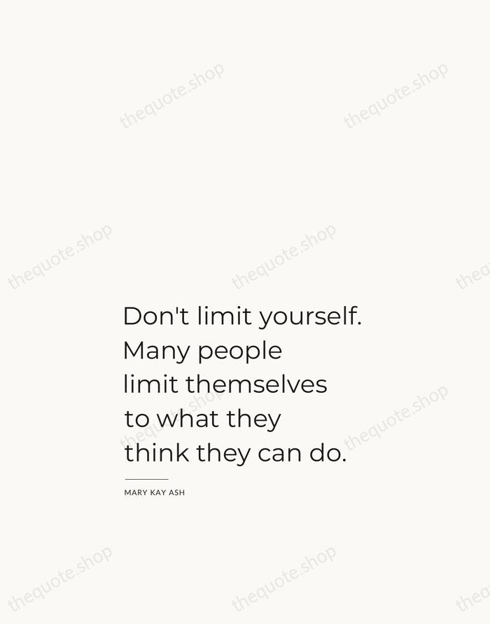 Don't limit yourself. Many people limit themselves to what they think they… — Mary Kay Ash — Studio Left