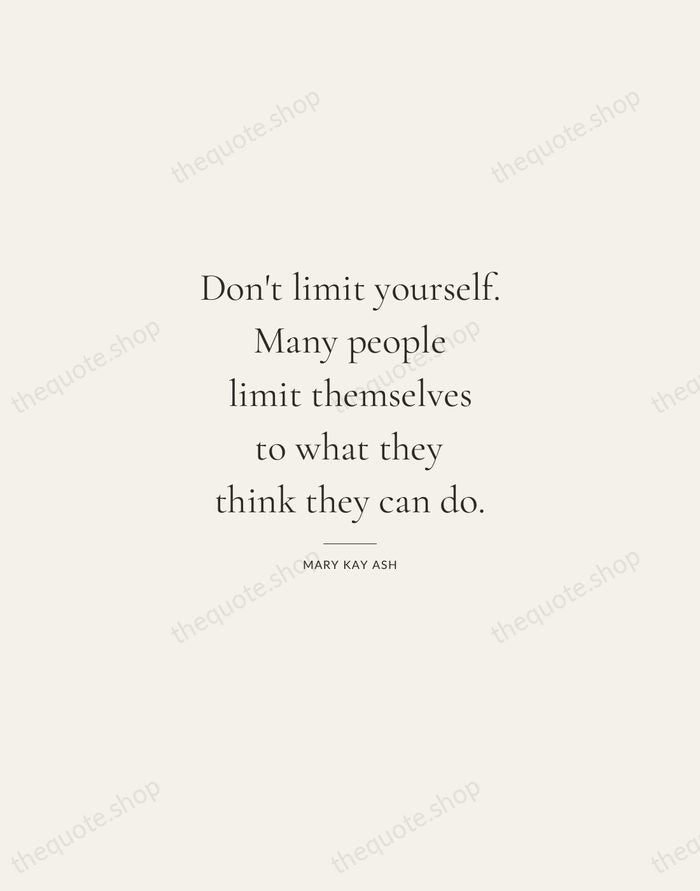 Don't limit yourself. Many people limit themselves to what they think they… — Mary Kay Ash — Gallery Rule