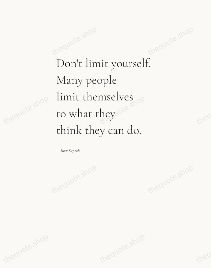 Don't limit yourself. Many people limit themselves to what they think they… — Mary Kay Ash — Editorial Left Serif