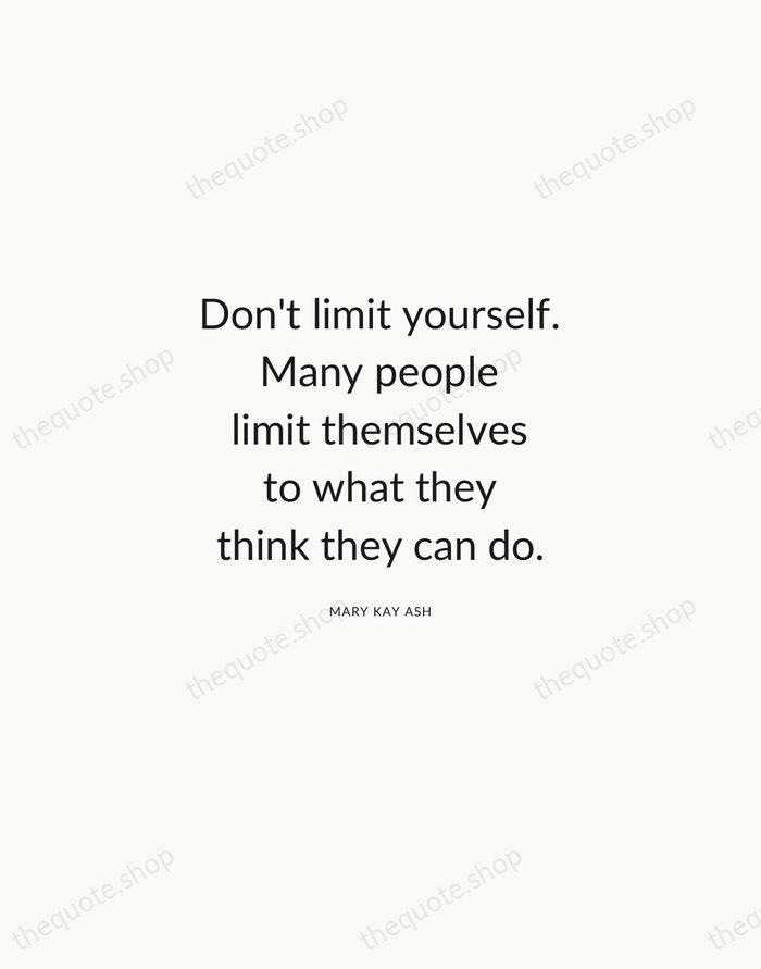 Don't limit yourself. Many people limit themselves to what they think they… — Mary Kay Ash — Modern Sans Calm