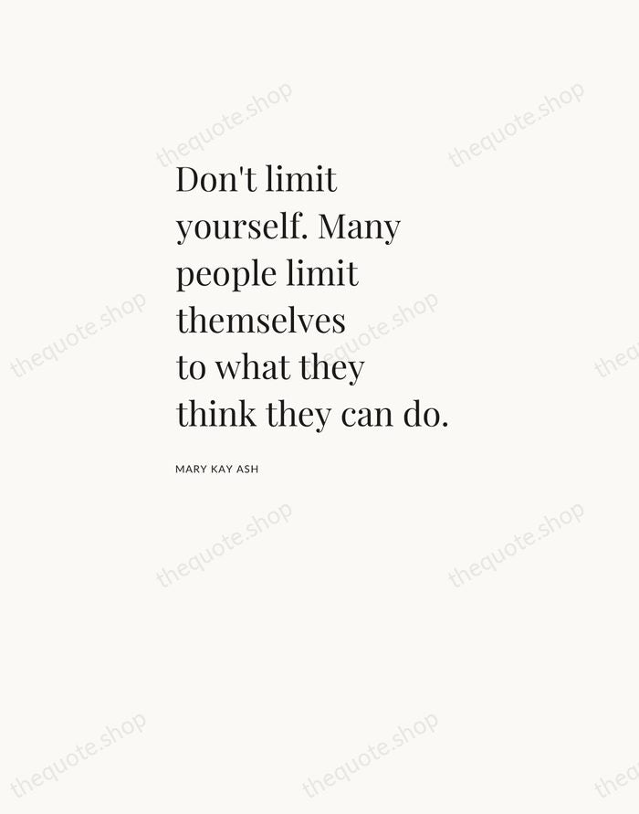 Don't limit yourself. Many people limit themselves to what they think they… — Mary Kay Ash — Asymmetric Left