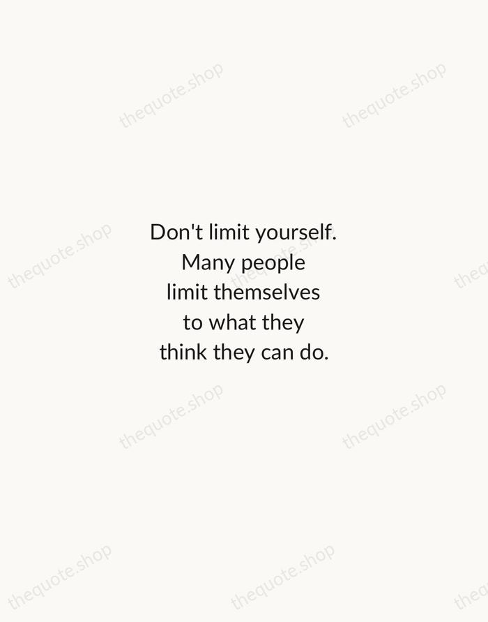 Don't limit yourself. Many people limit themselves to what they think they… — Mary Kay Ash — Minimal Unsigned