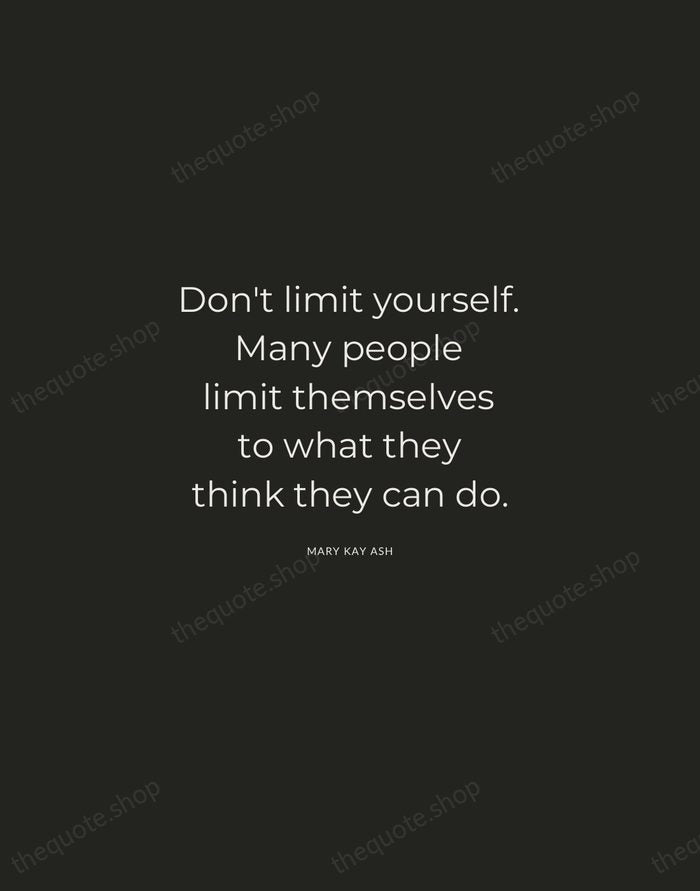 Don't limit yourself. Many people limit themselves to what they think they… — Mary Kay Ash — Charcoal Sans