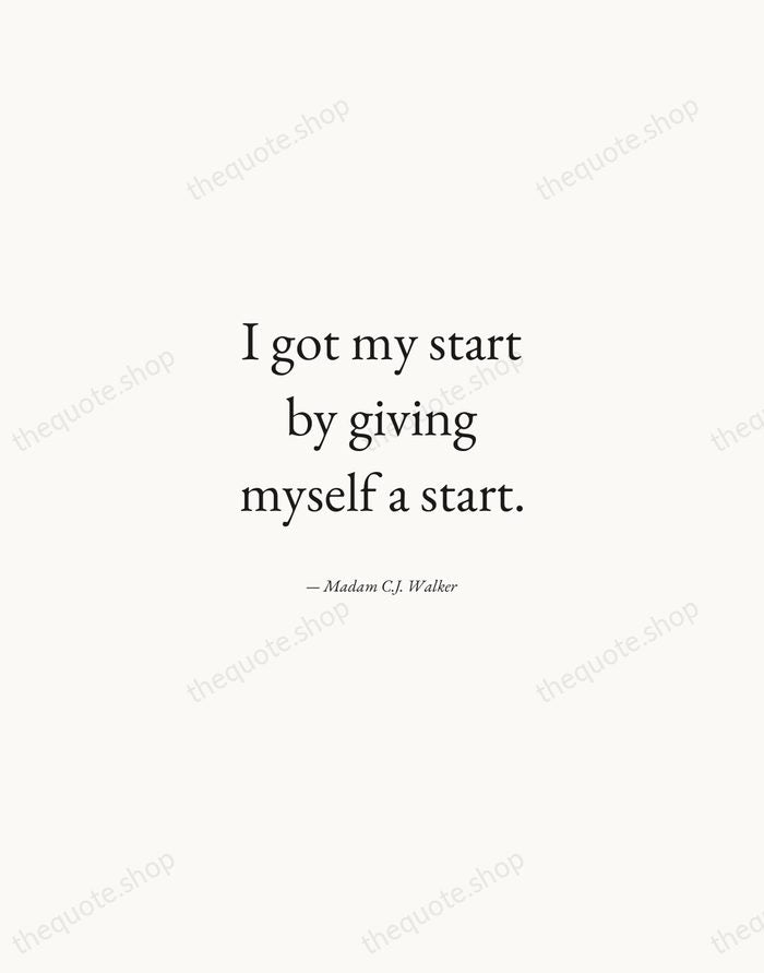 I got my start by giving myself a start. — Madam C.J. Walker — Quiet Garamond