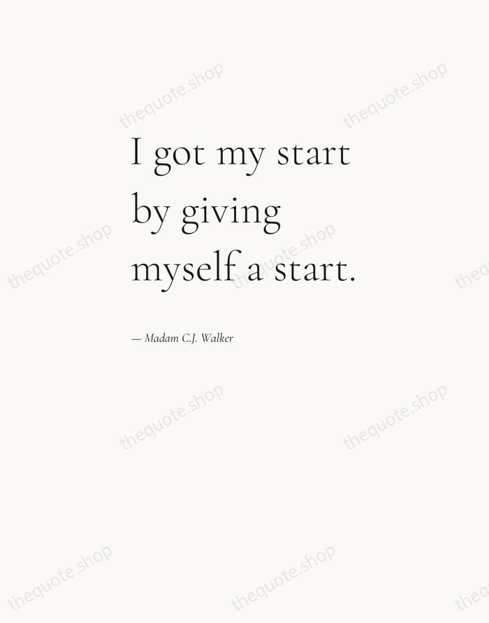 I got my start by giving myself a start. — Madam C.J. Walker — Editorial Left Serif