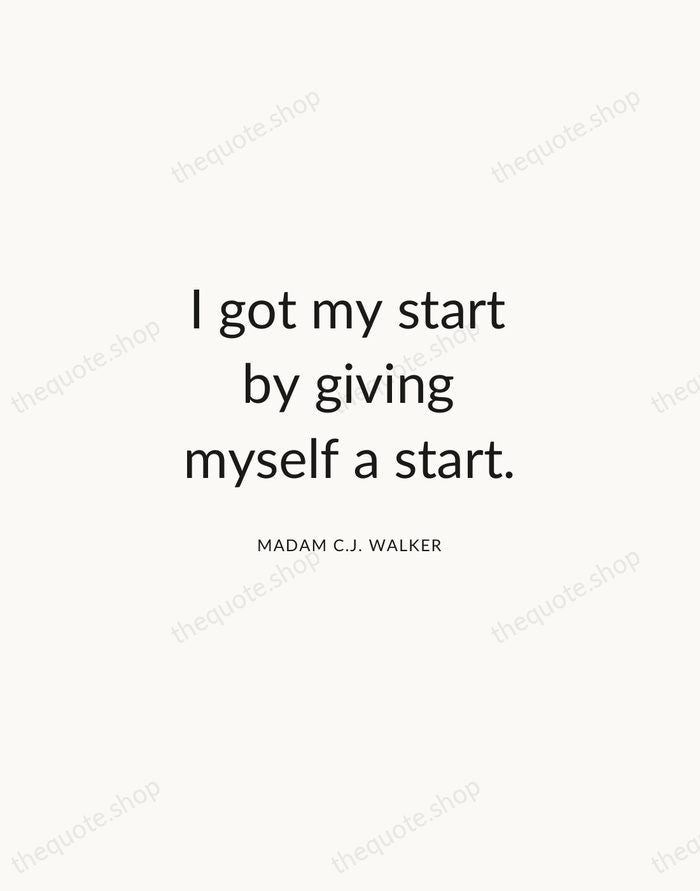 I got my start by giving myself a start. — Madam C.J. Walker — Modern Sans Calm