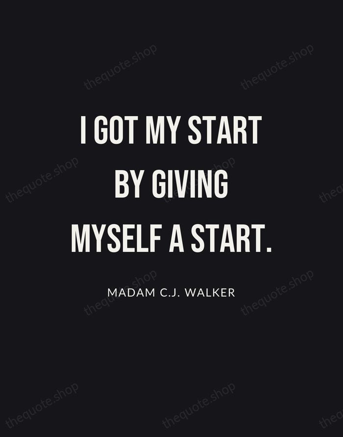 I got my start by giving myself a start. — Madam C.J. Walker | Printable Wall Art — Poster Condensed
