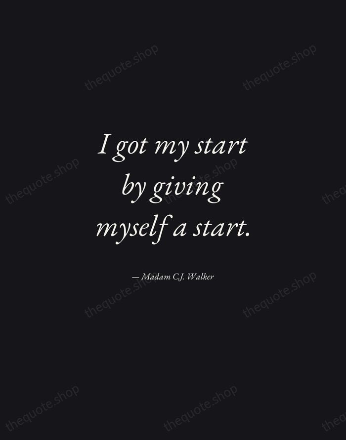 I got my start by giving myself a start. — Madam C.J. Walker — Manuscript Italic