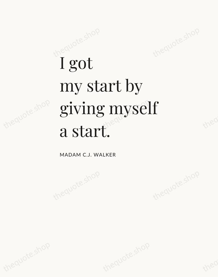 I got my start by giving myself a start. — Madam C.J. Walker — Asymmetric Left