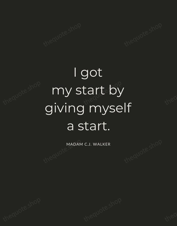 I got my start by giving myself a start. — Madam C.J. Walker — Charcoal Sans