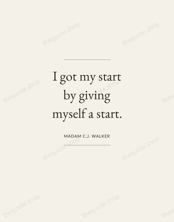 I got my start by giving myself a start. — Madam C.J. Walker — Gallery Frame