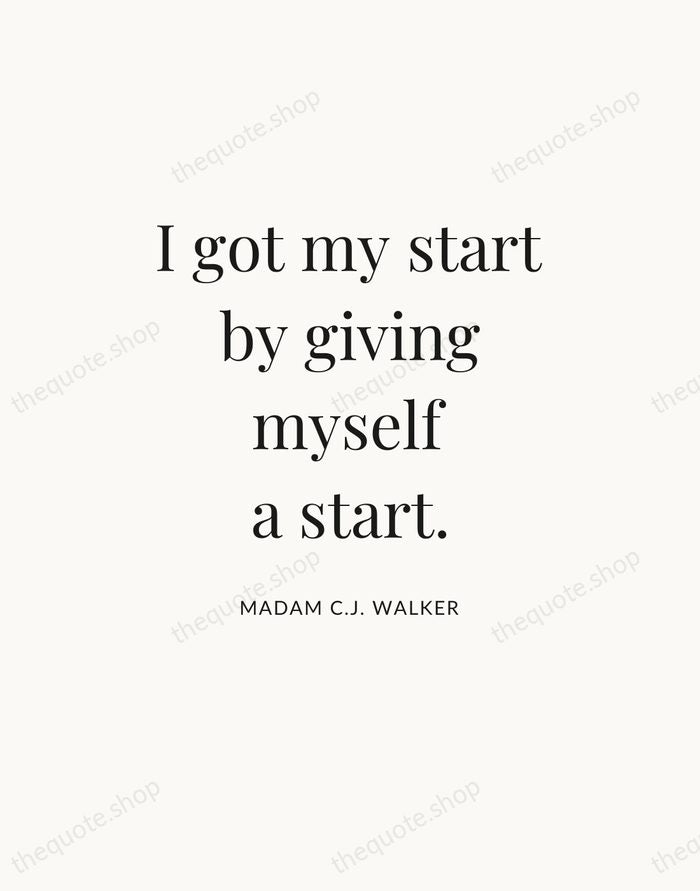 I got my start by giving myself a start. — Madam C.J. Walker — Statement Serif