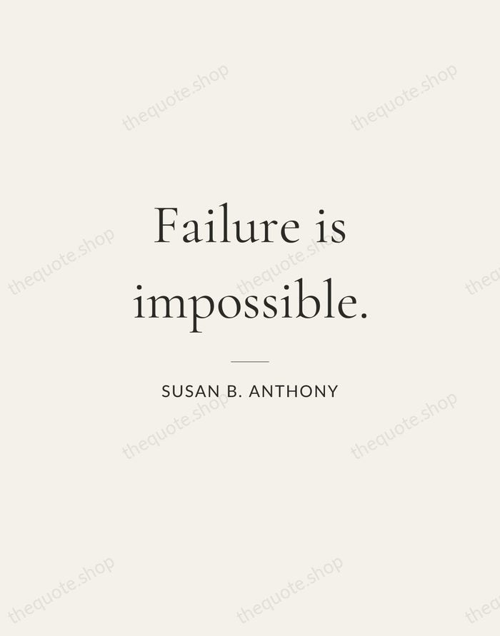 Failure is impossible. — Susan B. Anthony — Gallery Rule
