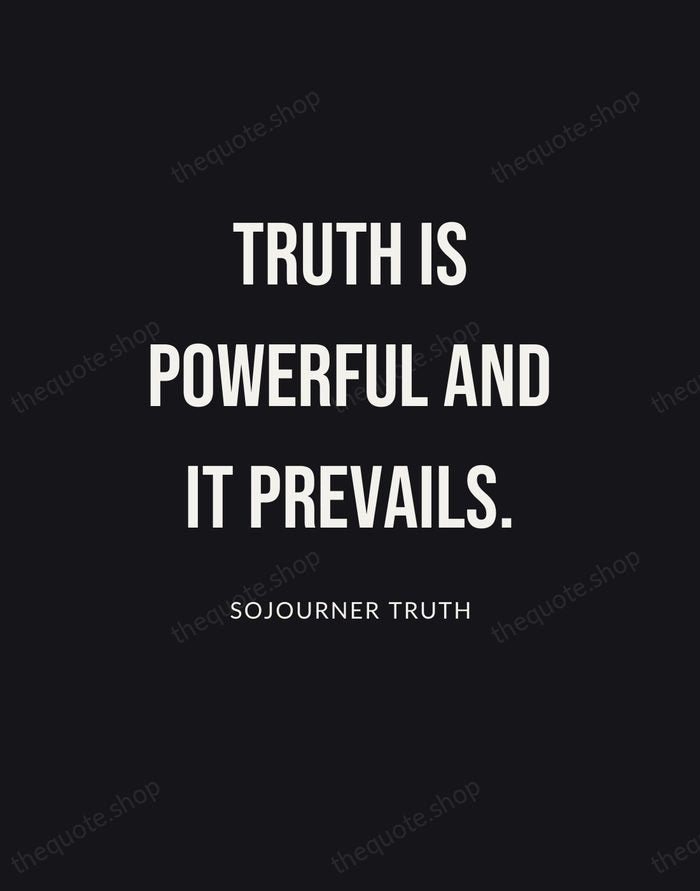 Truth is powerful and it prevails. — Sojourner Truth | Printable Wall Art — Poster Condensed