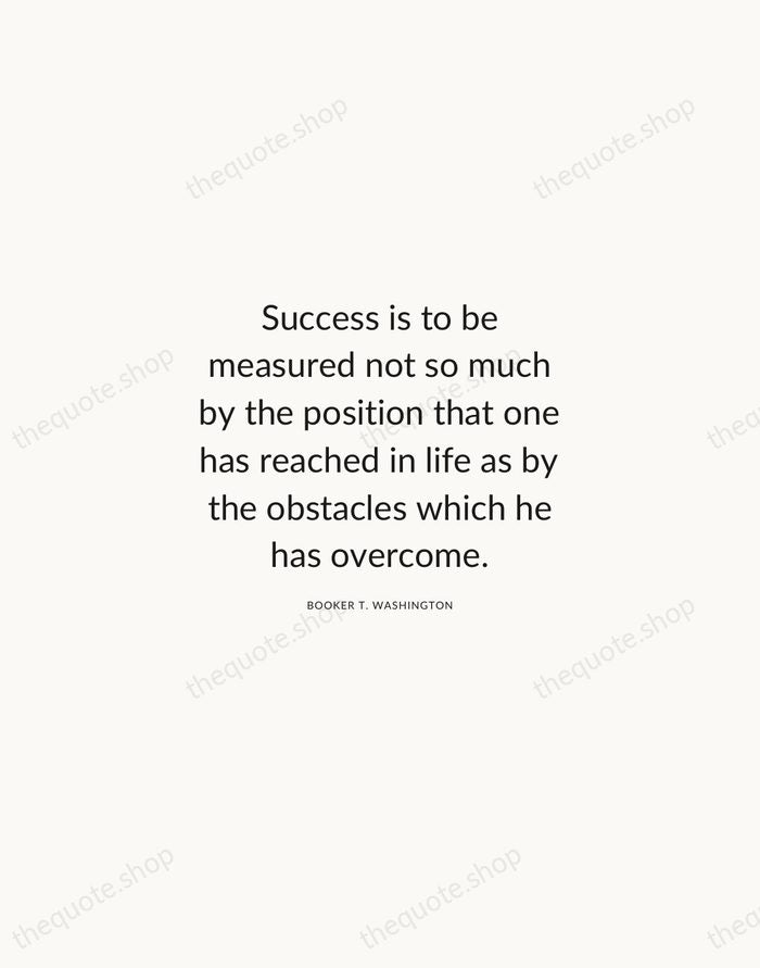 Success is to be measured not so much by the position that… — Booker T. Washington — Modern Sans Calm