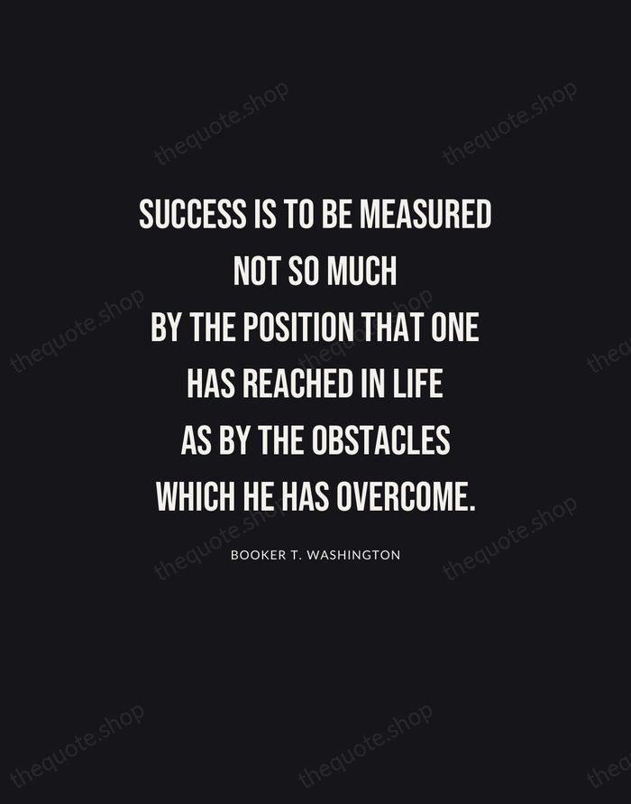 Success is to be measured not so much by the position that… — Booker T. Washington | Printable Wall Art — Poster Condensed