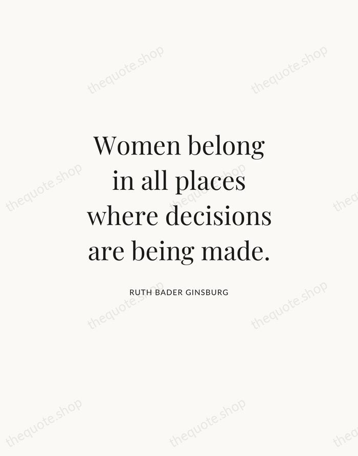 Women belong in all places where decisions are being made. — Ruth Bader Ginsburg | Printable Wall Art — Atelier Serif