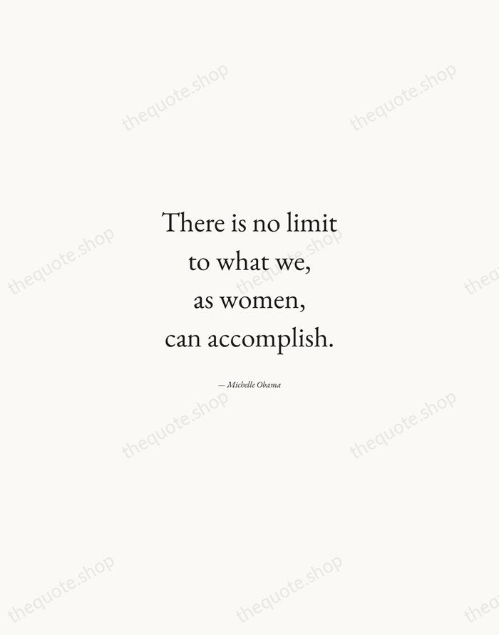 There is no limit to what we, as women, can accomplish. — Michelle Obama — Quiet Garamond
