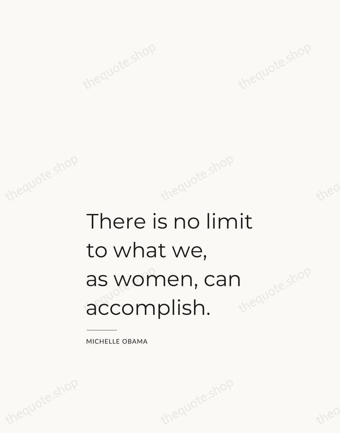 There is no limit to what we, as women, can accomplish. — Michelle Obama — Studio Left