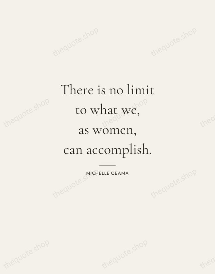 There is no limit to what we, as women, can accomplish. — Michelle Obama — Gallery Rule