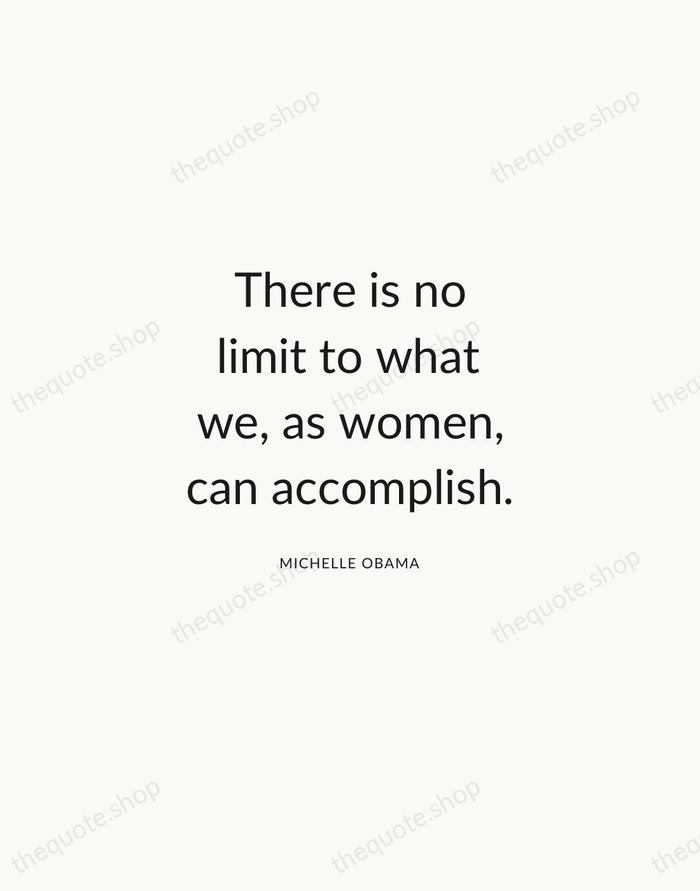 There is no limit to what we, as women, can accomplish. — Michelle Obama — Modern Sans Calm
