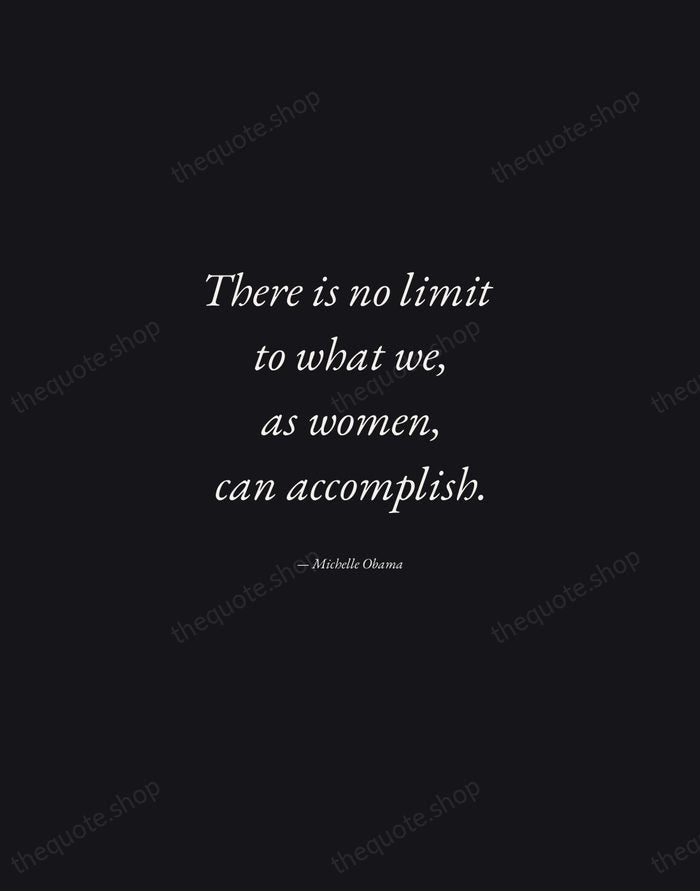 There is no limit to what we, as women, can accomplish. — Michelle Obama — Manuscript Italic