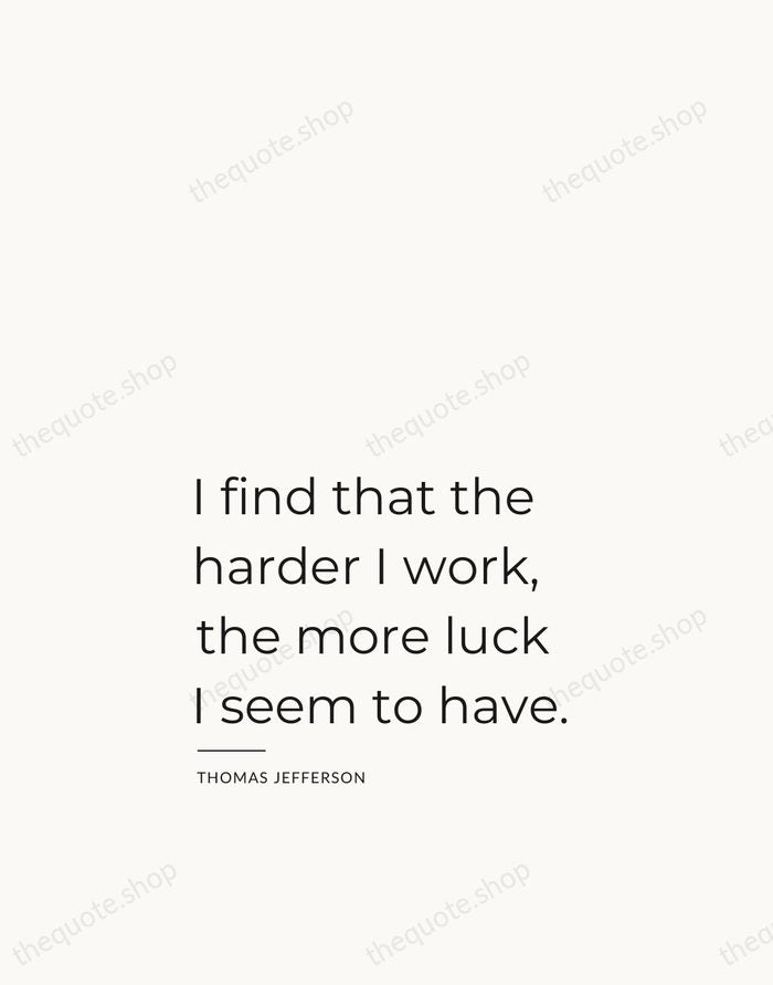 I find that the harder I work, the more luck I seem… — Thomas Jefferson — Studio Left