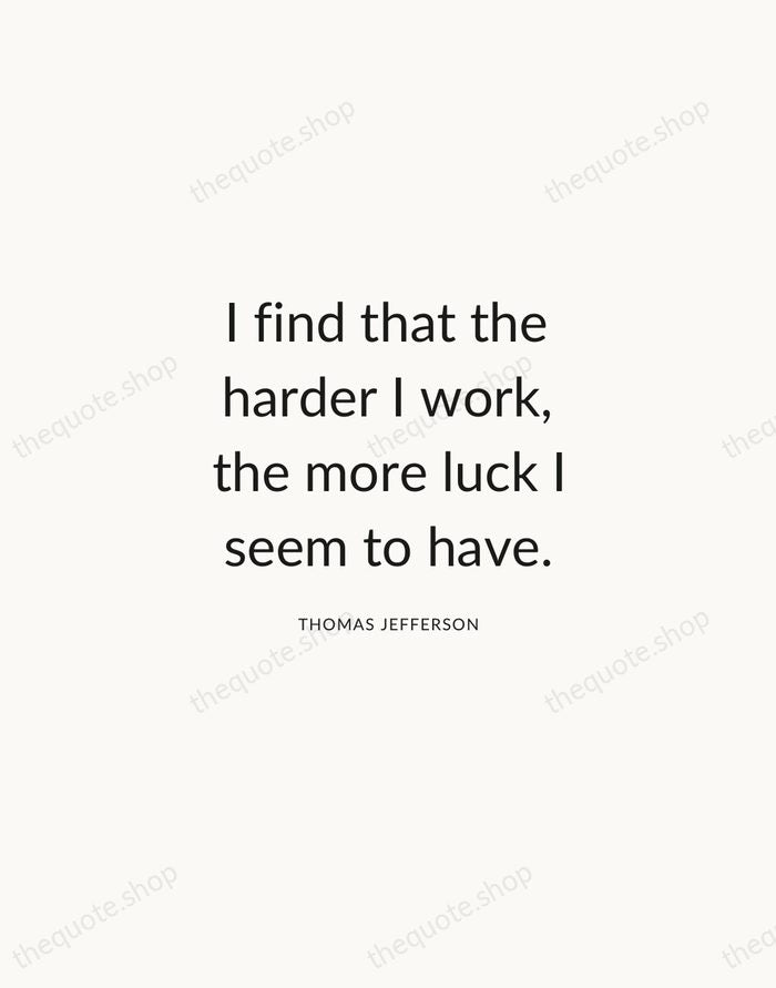 I find that the harder I work, the more luck I seem… — Thomas Jefferson — Modern Sans Calm