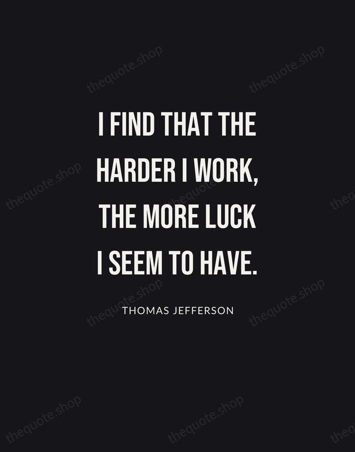 I find that the harder I work, the more luck I seem… — Thomas Jefferson | Printable Wall Art — Poster Condensed