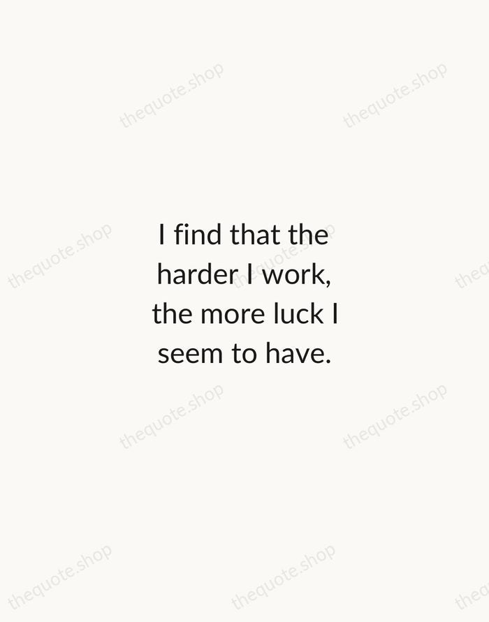 I find that the harder I work, the more luck I seem… — Thomas Jefferson — Minimal Unsigned