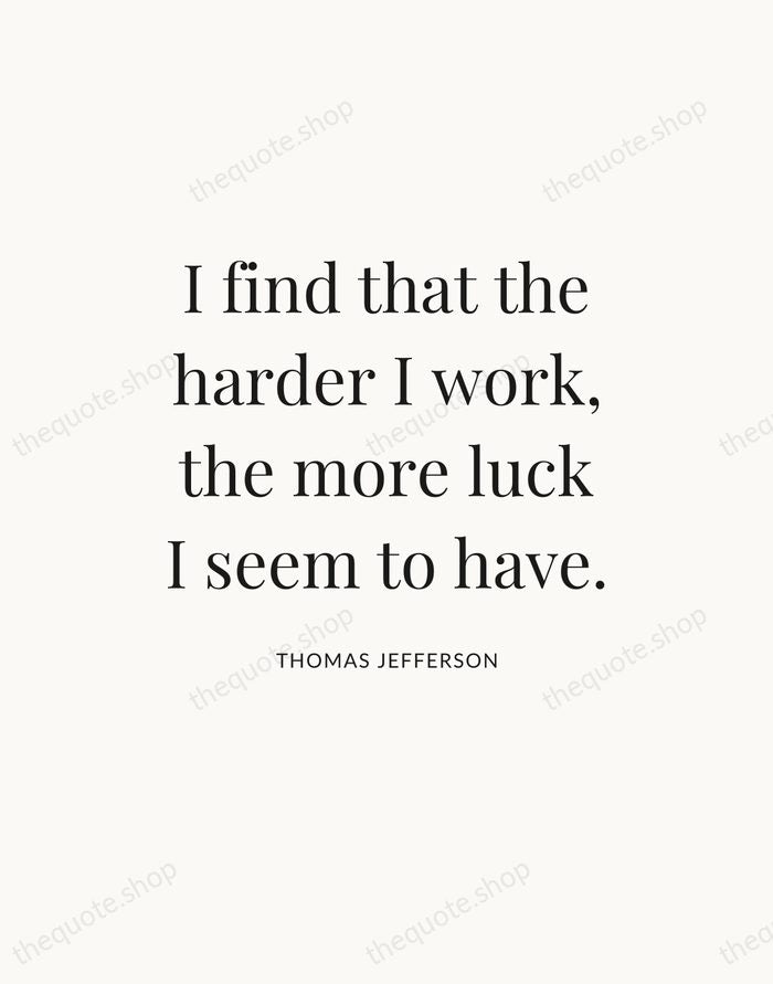 I find that the harder I work, the more luck I seem… — Thomas Jefferson — Statement Serif